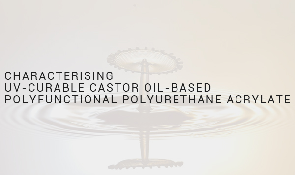 Characterising UV-curable castor oil-based polyfunctional polyurethane acrylate